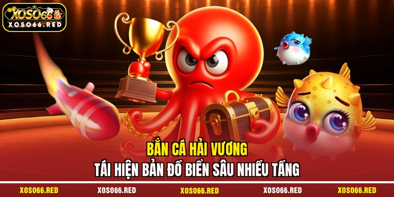 Bắn cá Hải Vương tái hiện bản đồ biển sâu nhiều tầng