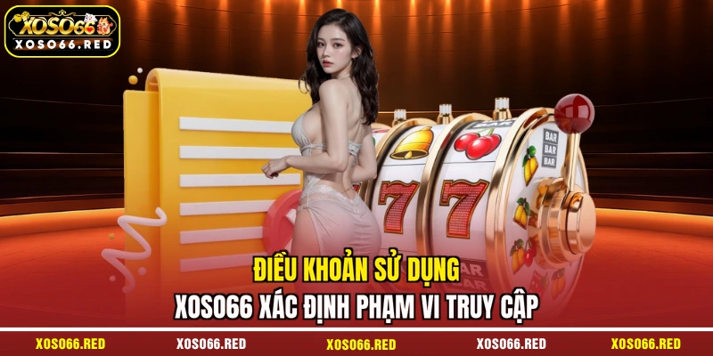 Điều khoản sử dụng XOSO66 xác định phạm vi truy cập