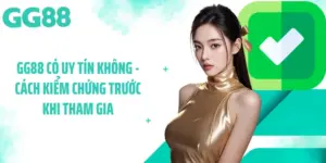 GG88 Có Uy Tín Không - Cách Kiểm Chứng Trước Khi Tham Gia