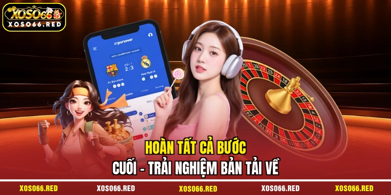 Hoàn tất cả bước cuối - Trải nghiệm bản tải về