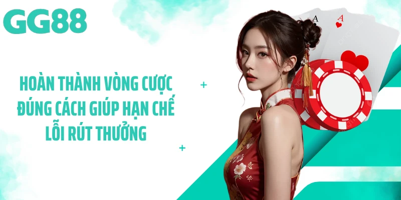 Hoàn thành vòng cược đúng cách giúp hạn chế lỗi rút thưởng