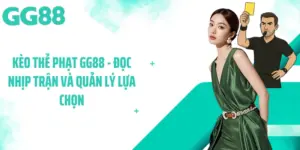 Kèo Thẻ Phạt GG88 - Đọc Nhịp Trận Và Quản Lý Lựa Chọn