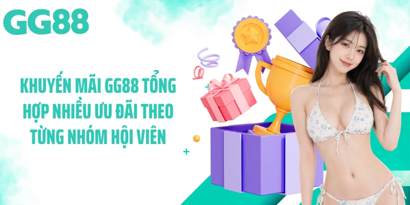 Khuyến mãi GG88 tổng hợp nhiều ưu đãi theo từng nhóm hội viên