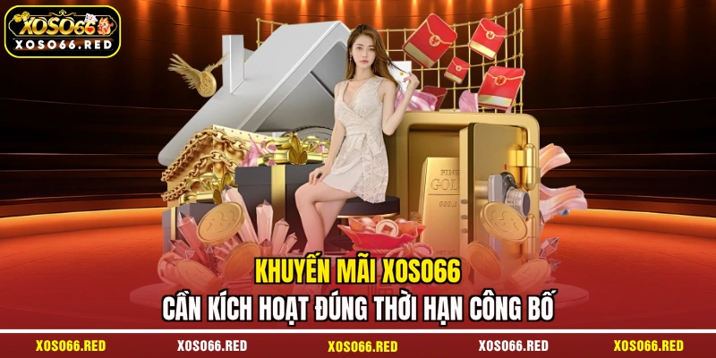 Khuyến mãi XOSO66 cần kích hoạt đúng thời hạn công bố