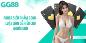 Poker Siêu Phẩm GG88 - Luật Chơi Dễ Hiểu Cho Người Mới