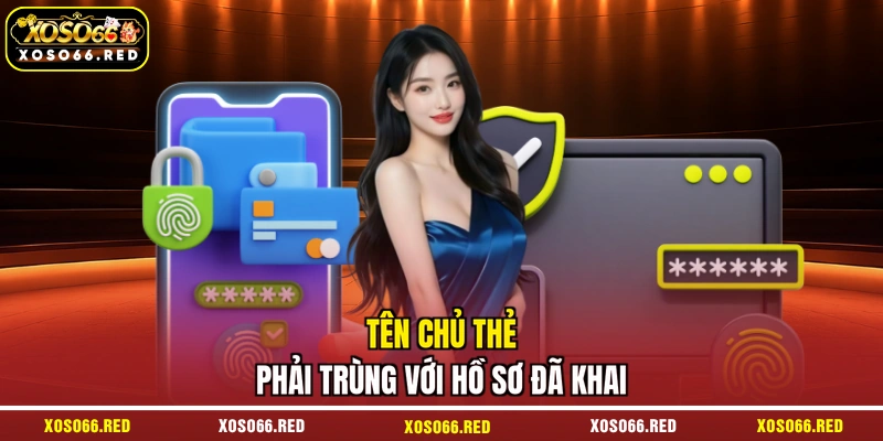 Tên chủ thẻ phải trùng với hồ sơ đã khai