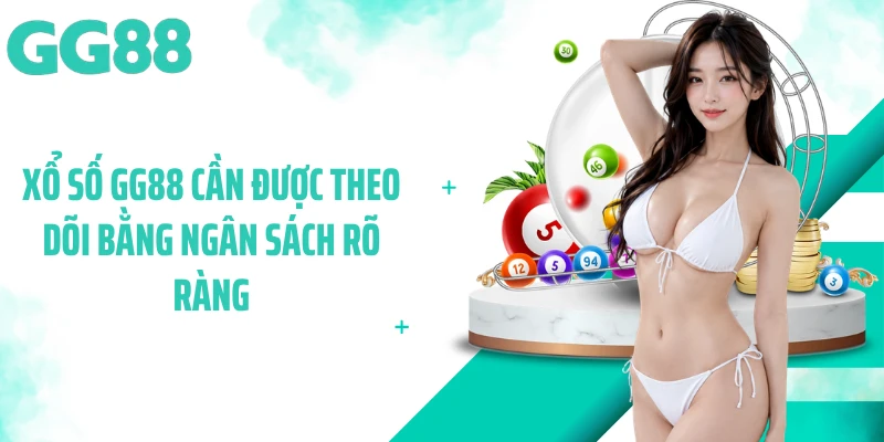 Xổ số GG88 cần được theo dõi bằng ngân sách rõ ràng