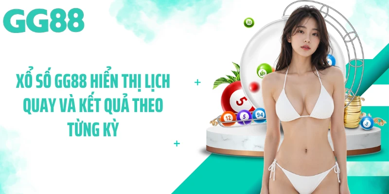 Xổ số GG88 hiển thị lịch quay và kết quả theo từng kỳ